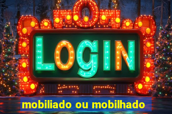 mobiliado ou mobilhado